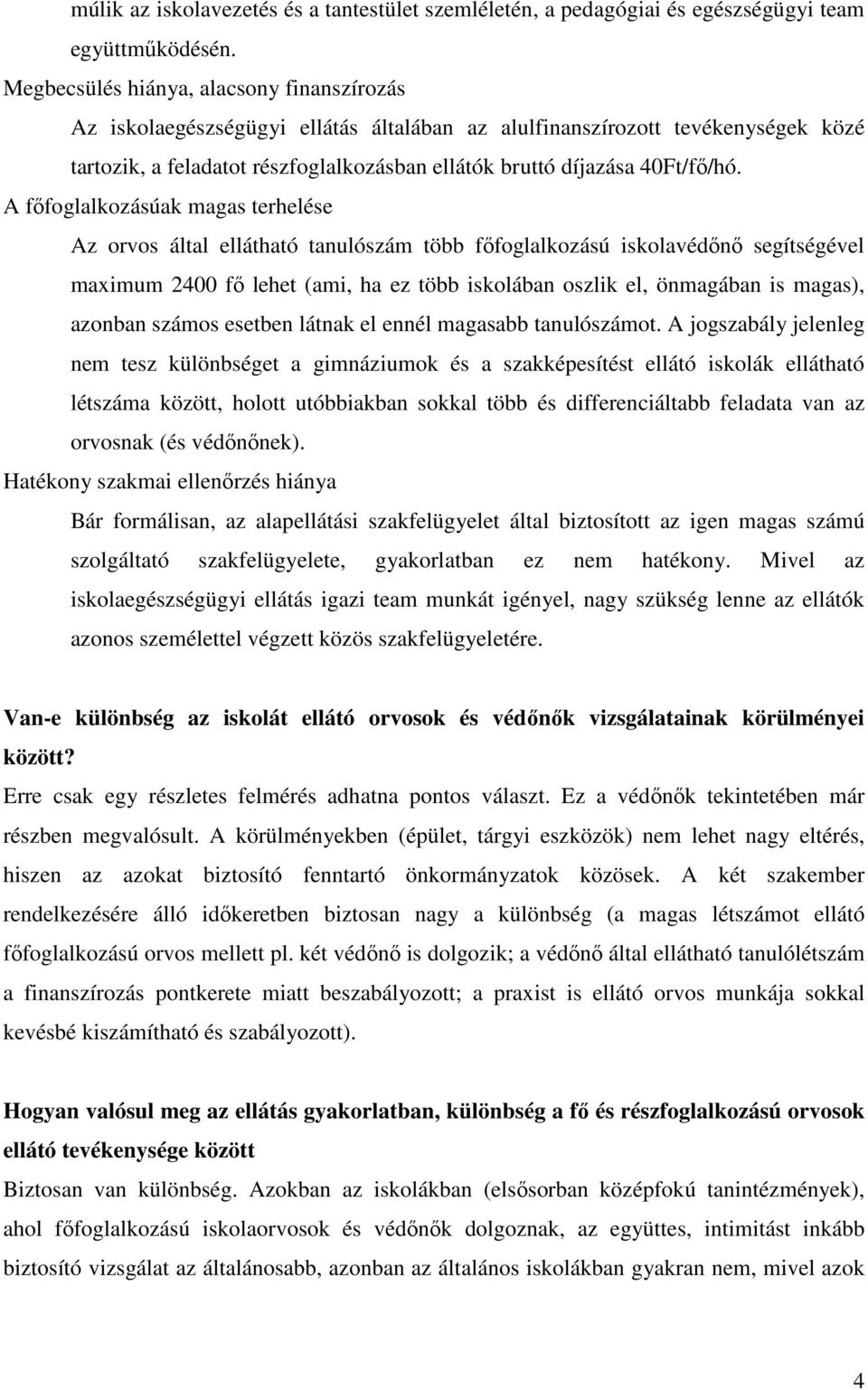 A főfoglalkozásúak magas terhelése Az orvos által ellátható tanulószám több főfoglalkozású iskolavédőnő segítségével maximum 2400 fő lehet (ami, ha ez több iskolában oszlik el, önmagában is magas),