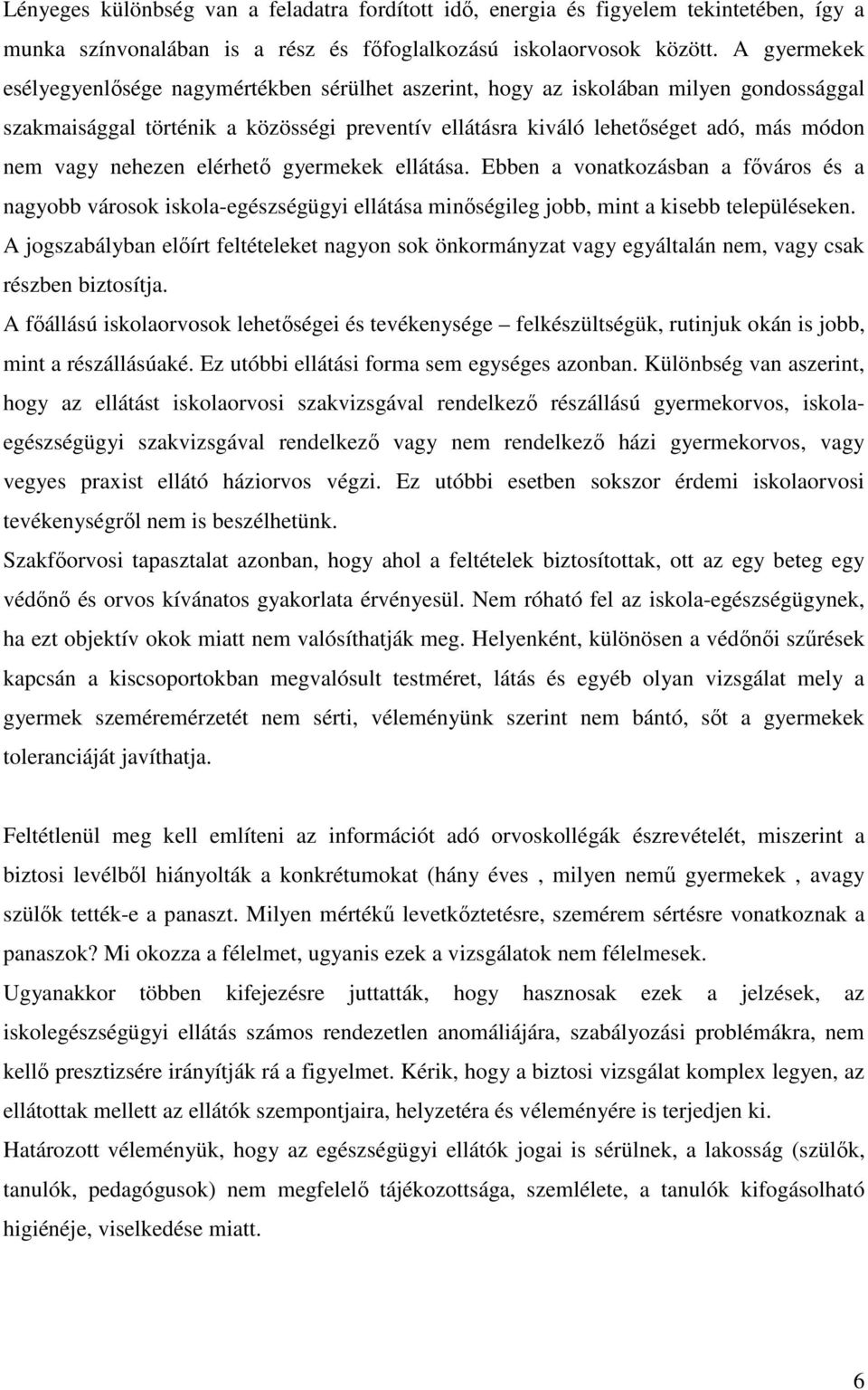 nehezen elérhető gyermekek ellátása. Ebben a vonatkozásban a főváros és a nagyobb városok iskola-egészségügyi ellátása minőségileg jobb, mint a kisebb településeken.