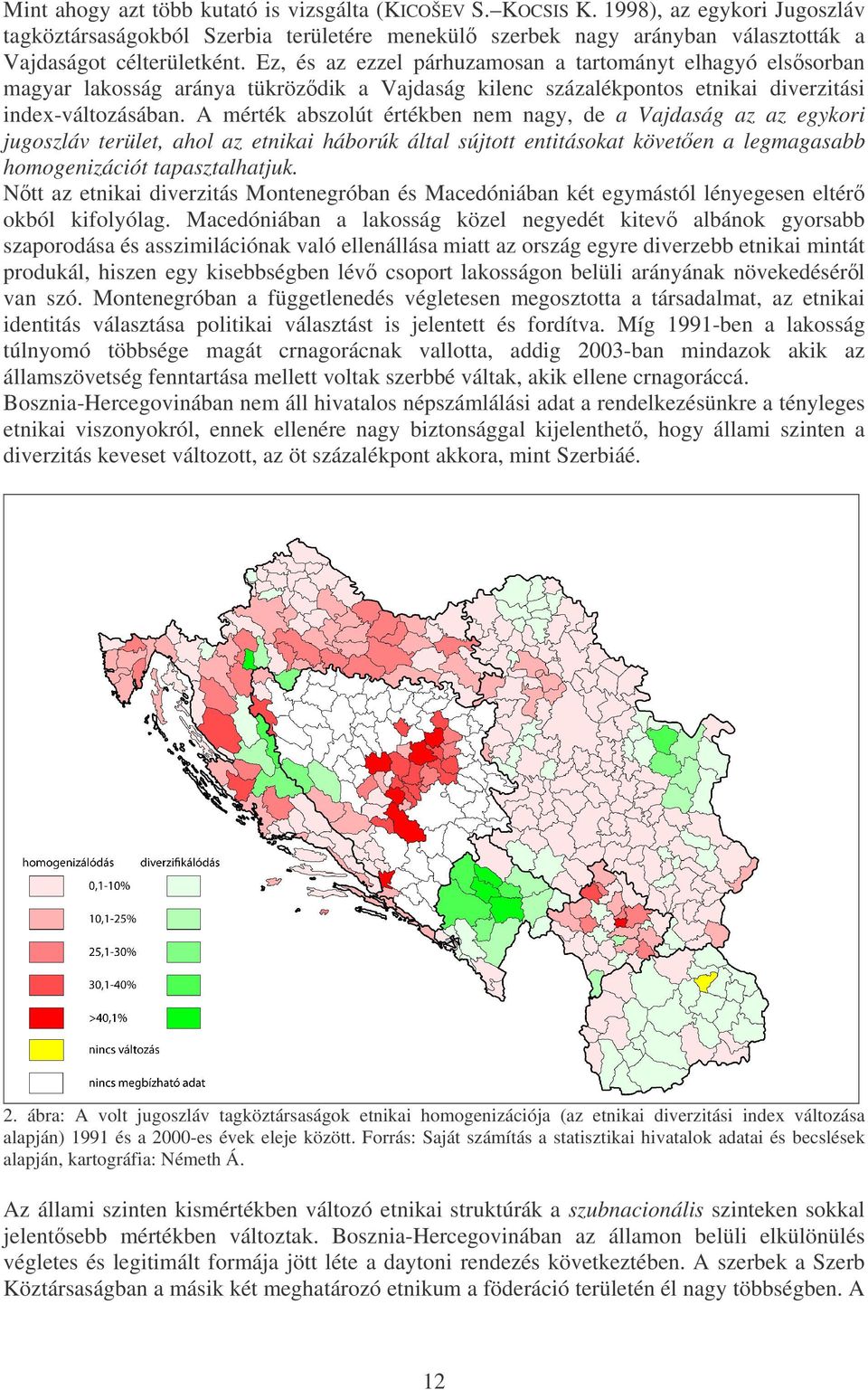 A mérték abszolút értékben nem nagy, de a Vajdaság az az egykori jugoszláv terület, ahol az etnikai háborúk által sújtott entitásokat követen a legmagasabb homogenizációt tapasztalhatjuk.