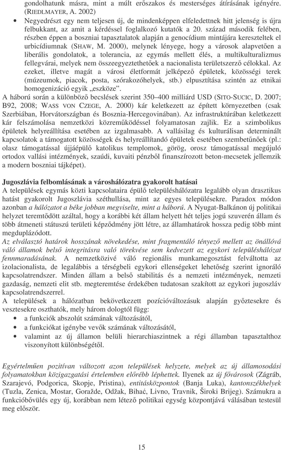 század második felében, részben éppen a boszniai tapasztalatok alapján a genocídium mintájára kereszteltek el urbicídiumnak (SHAW, M.