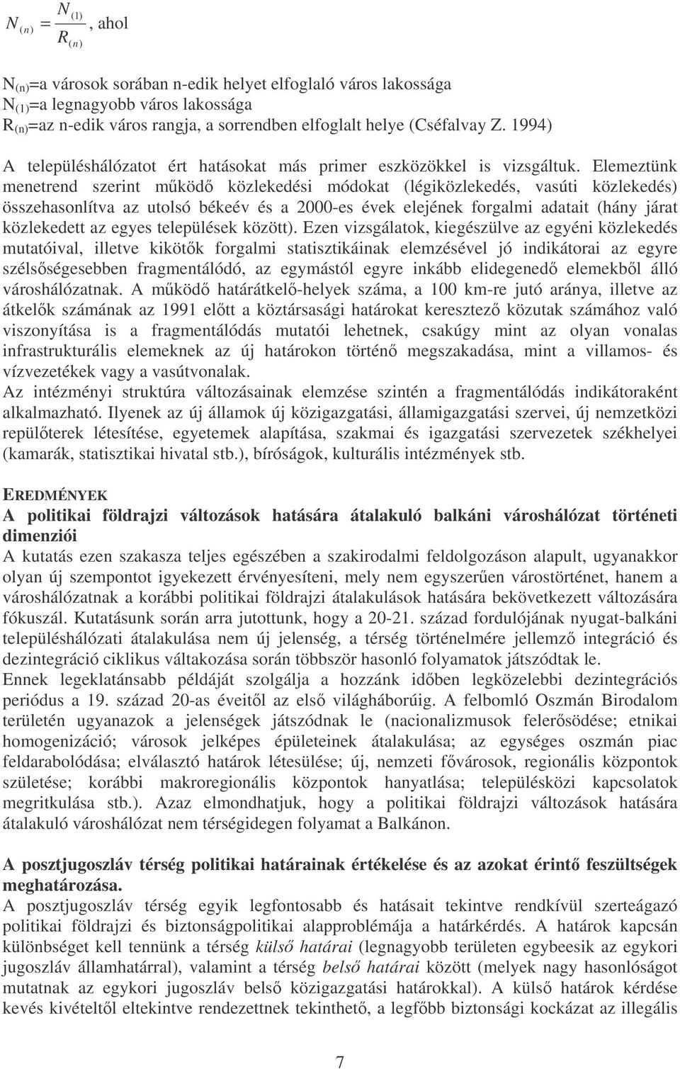 Elemeztünk menetrend szerint mköd közlekedési módokat (légiközlekedés, vasúti közlekedés) összehasonlítva az utolsó békeév és a 2000-es évek elejének forgalmi adatait (hány járat közlekedett az egyes