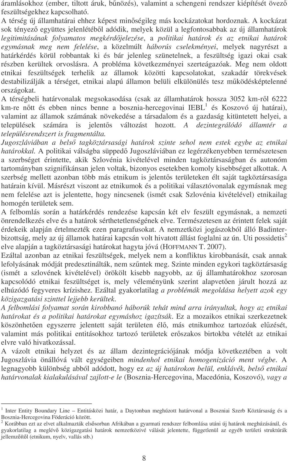 nem felelése, a közelmúlt háborús cselekményei, melyek nagyrészt a határkérdés körül robbantak ki és bár jelenleg szünetelnek, a feszültség igazi okai csak részben kerültek orvoslásra.