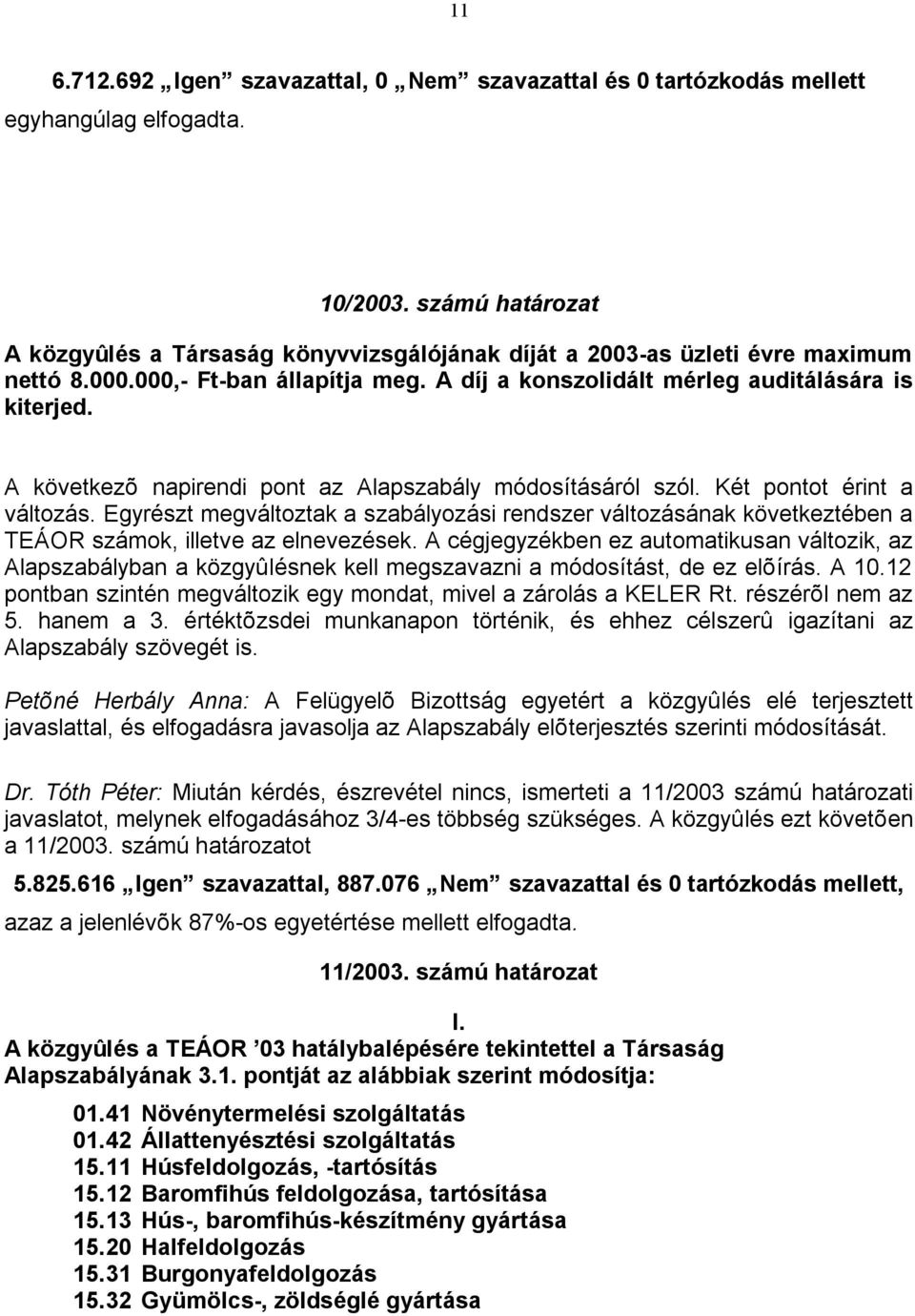 A következõ napirendi pont az Alapszabály módosításáról szól. Két pontot érint a változás.