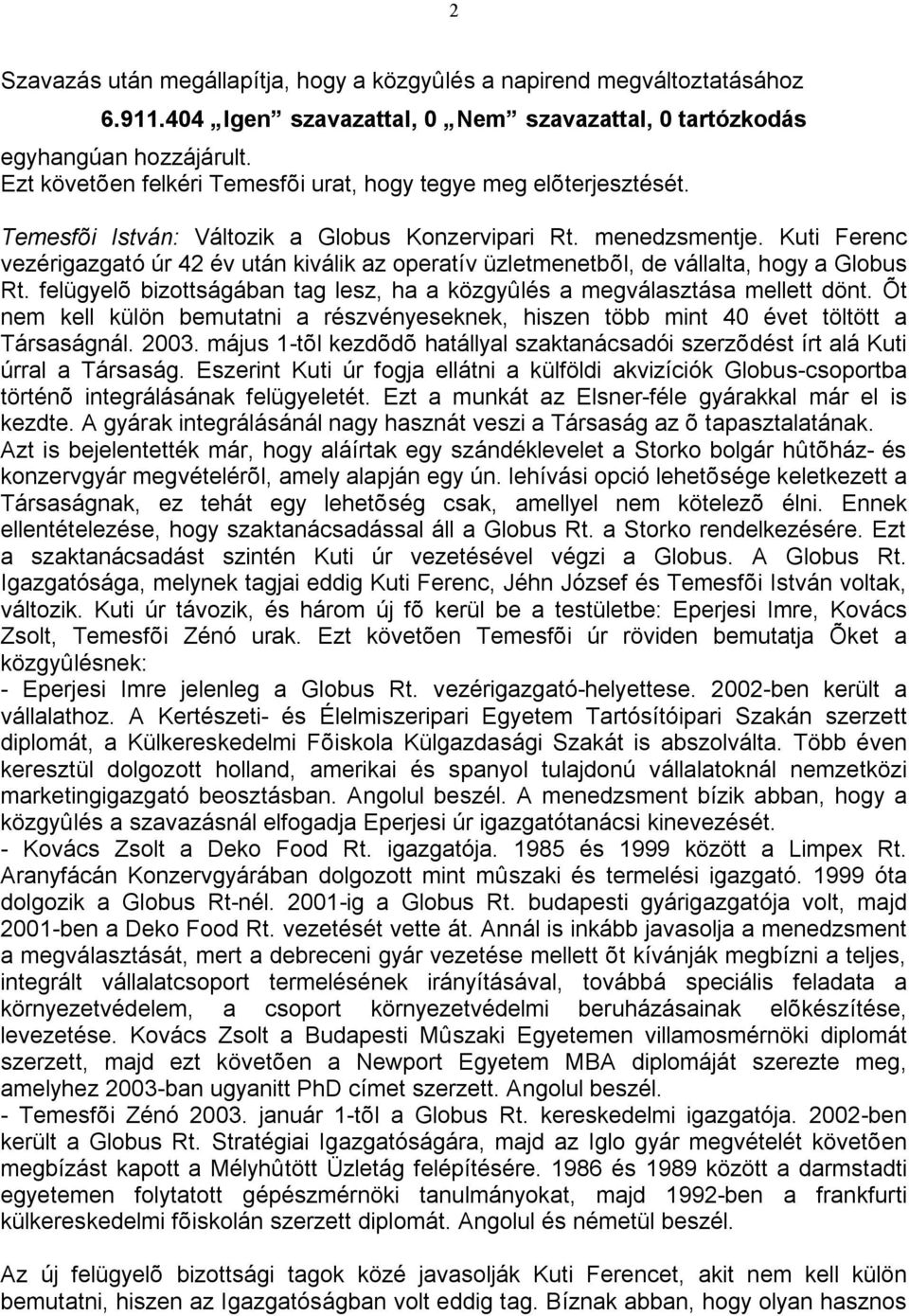 Kuti Ferenc vezérigazgató úr 42 év után kiválik az operatív üzletmenetbõl, de vállalta, hogy a Globus Rt. felügyelõ bizottságában tag lesz, ha a közgyûlés a megválasztása mellett dönt.