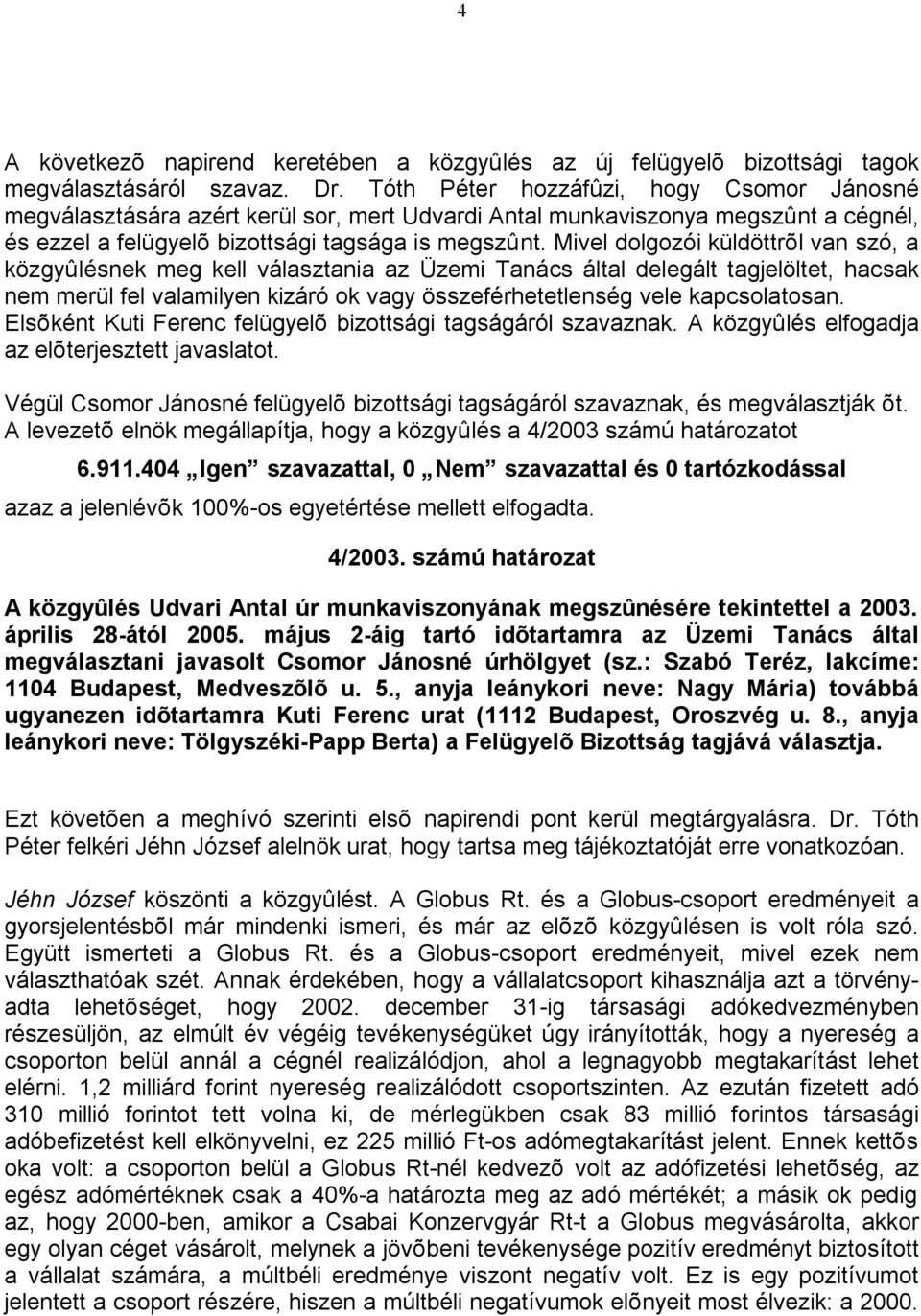 Mivel dolgozói küldöttrõl van szó, a közgyûlésnek meg kell választania az Üzemi Tanács által delegált tagjelöltet, hacsak nem merül fel valamilyen kizáró ok vagy összeférhetetlenség vele