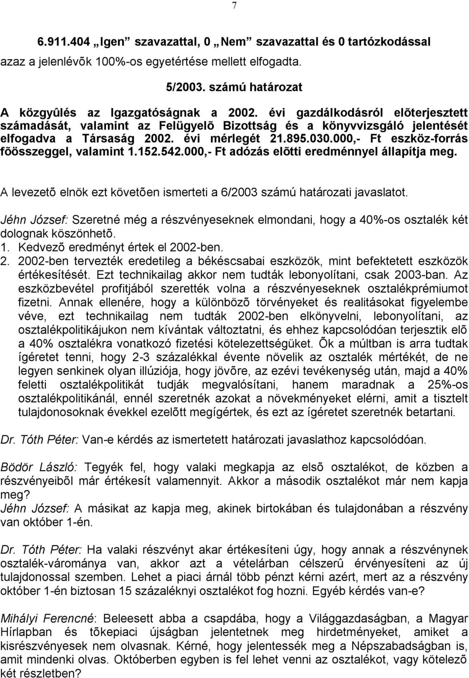 000,- Ft eszköz-forrás fõösszeggel, valamint 1.152.542.000,- Ft adózás elõtti eredménnyel állapítja meg. A levezetõ elnök ezt követõen ismerteti a 6/2003 számú határozati javaslatot.