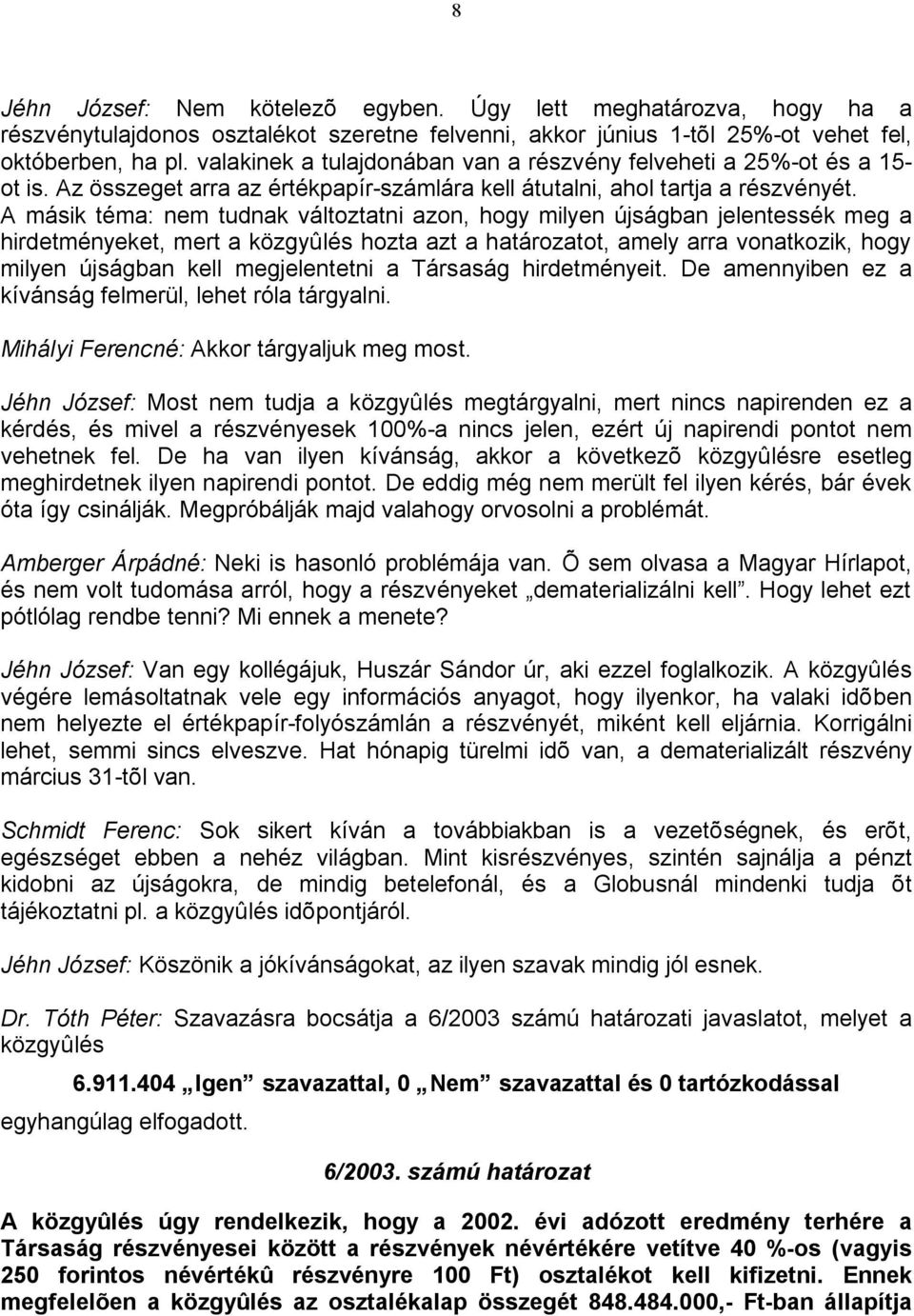 A másik téma: nem tudnak változtatni azon, hogy milyen újságban jelentessék meg a hirdetményeket, mert a közgyûlés hozta azt a határozatot, amely arra vonatkozik, hogy milyen újságban kell