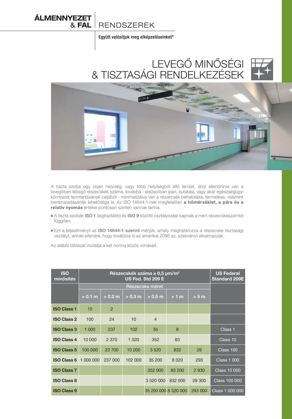 Az ISO 14644-1-nek megfelelően a hőmérséklet, a pára és a relatív nyomás értékei pontosan szinten vannak tartva.