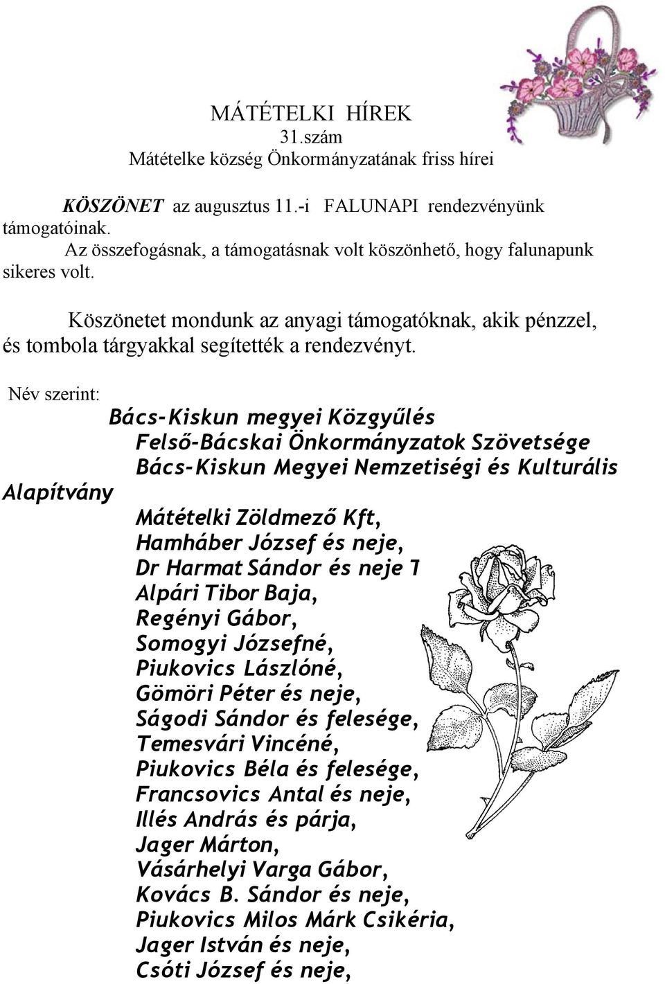 Név szerint: Bács-Kiskun megyei Közgyűlés Felső-Bácskai Önkormányzatok Szövetsége Bács-Kiskun Megyei Nemzetiségi és Kulturális Alapítvány Mátételki Zöldmező Kft, Hamháber József és neje, Dr Harmat