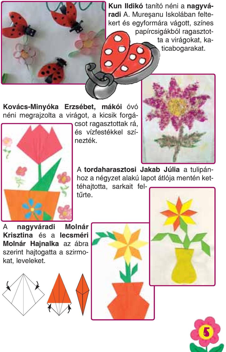 Kovács-Minyóka Erzsébet, mákói óvó néni megrajzolta a virágot, a kicsik forgácsot ragasztottak rá, és vízfestékkel színezték.