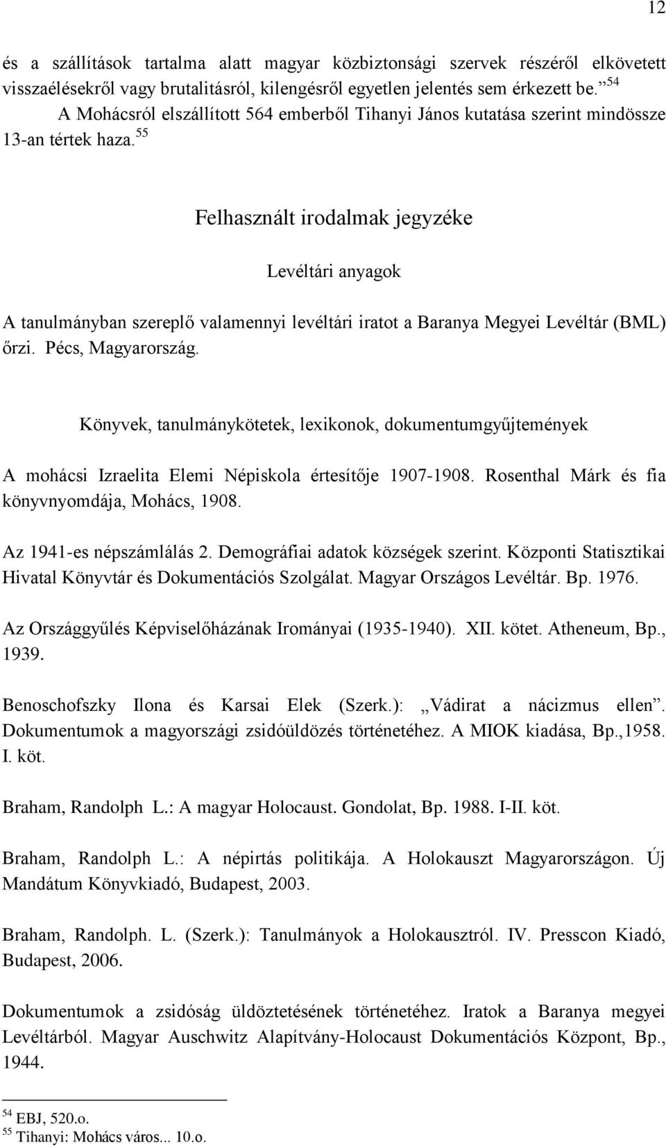 55 Felhasznált irodalmak jegyzéke Levéltári anyagok A tanulmányban szereplő valamennyi levéltári iratot a Baranya Megyei Levéltár (BML) őrzi. Pécs, Magyarország.