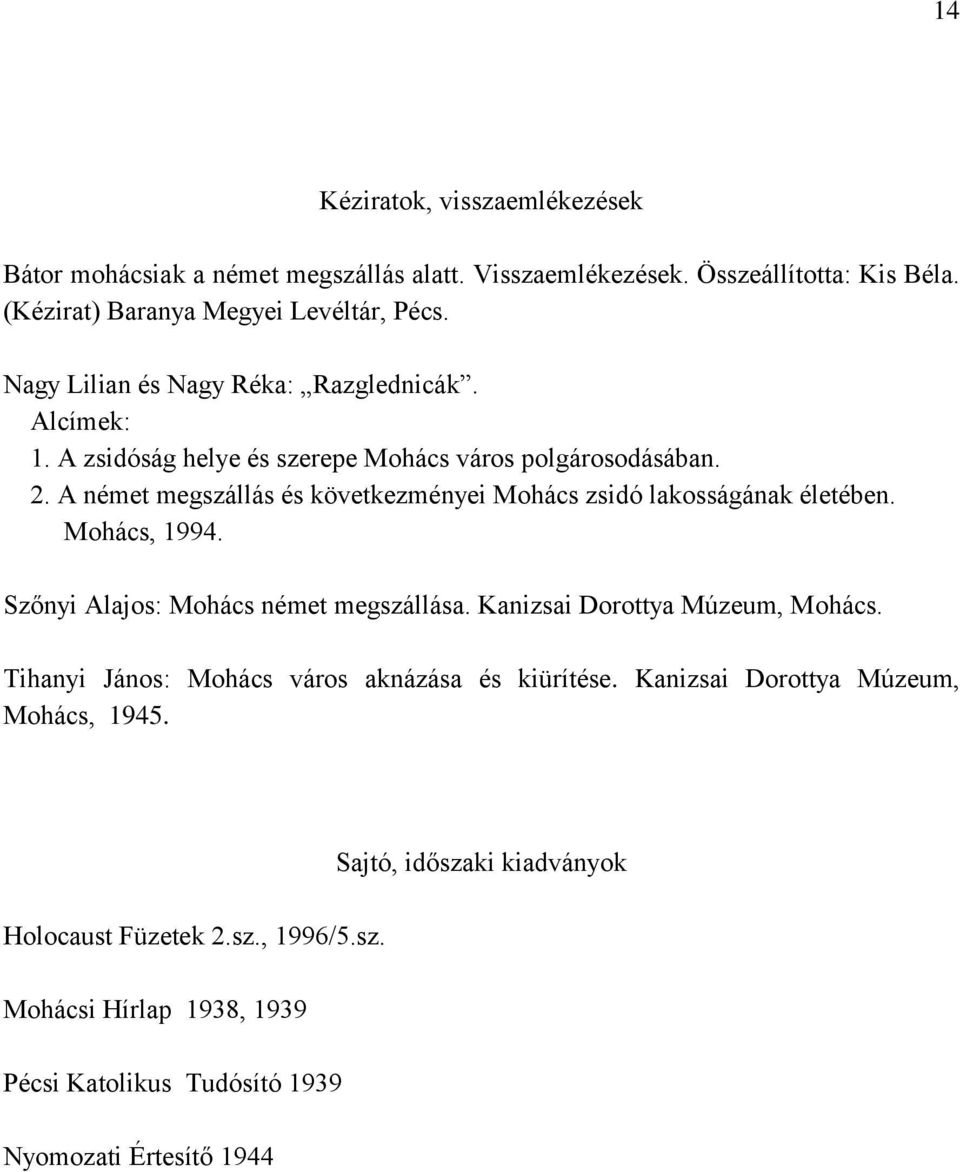 A német megszállás és következményei Mohács zsidó lakosságának életében. Mohács, 1994. Szőnyi Alajos: Mohács német megszállása. Kanizsai Dorottya Múzeum, Mohács.