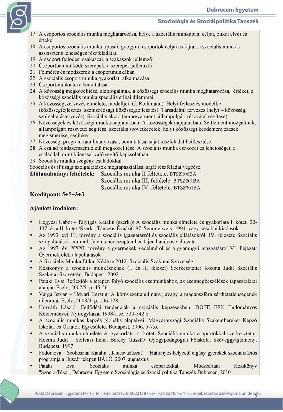 Csoportban működő szerepek, a szerepek jellemzői 21. Felmérés és módszerek a csoportmunkában 22. A szociális csoport munka gyakorlati alkalmazása 23. Csoportmunka terv bemutatása. 24.