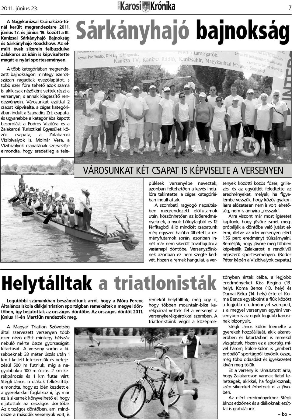 Sárkányhajó bajnokság VÁROSUNKAT KÉT CSAPAT IS KÉPVISELTE A VERSENYEN A Magyar Triatlon Szövetség által szervezett versenyen több ezer nézõ elõtt mintegy hétszáz nebuló mérte össze gyorsaságát,