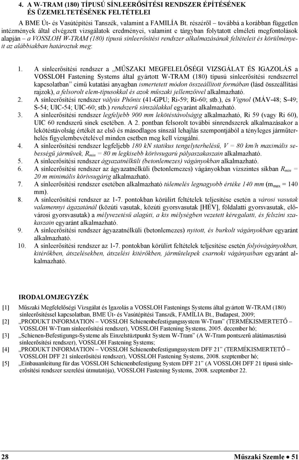 rendszer alkalmazásának feltételeit és körülményeit az alábbiakban határoztuk meg: 1.