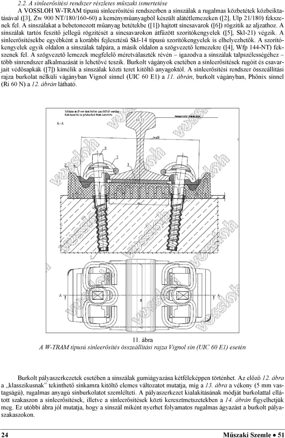 A sínszálak tartós feszítő jellegű rögzítését a síncsavarokon átfűzött szorítókengyelek ([5], Skl-21) végzik.