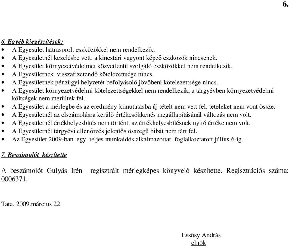 A Egyesületnek pénzügyi helyzetét befolyásoló jövıbeni kötelezettsége nincs. A Egyesület környezetvédelmi kötelezettségekkel nem rendelkezik, a tárgyévben környezetvédelmi költségek nem merültek fel.