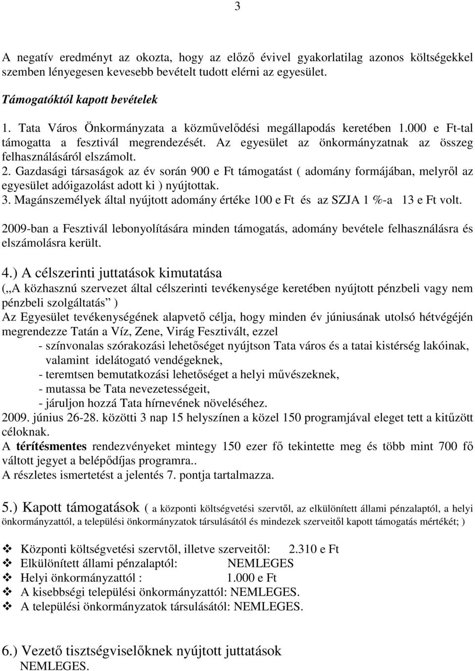 Gazdasági társaságok az év során 9 e Ft támogatást ( adomány formájában, melyrıl az egyesület adóigazolást adott ki ) nyújtottak. 3.