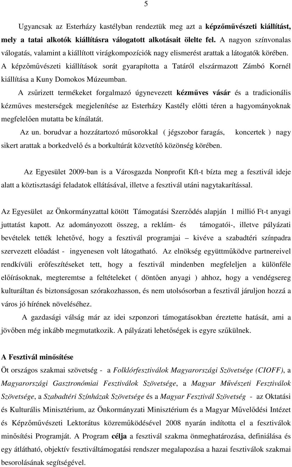 A képzımővészeti kiállítások sorát gyarapította a Tatáról elszármazott Zámbó Kornél kiállítása a Kuny Domokos Múzeumban.