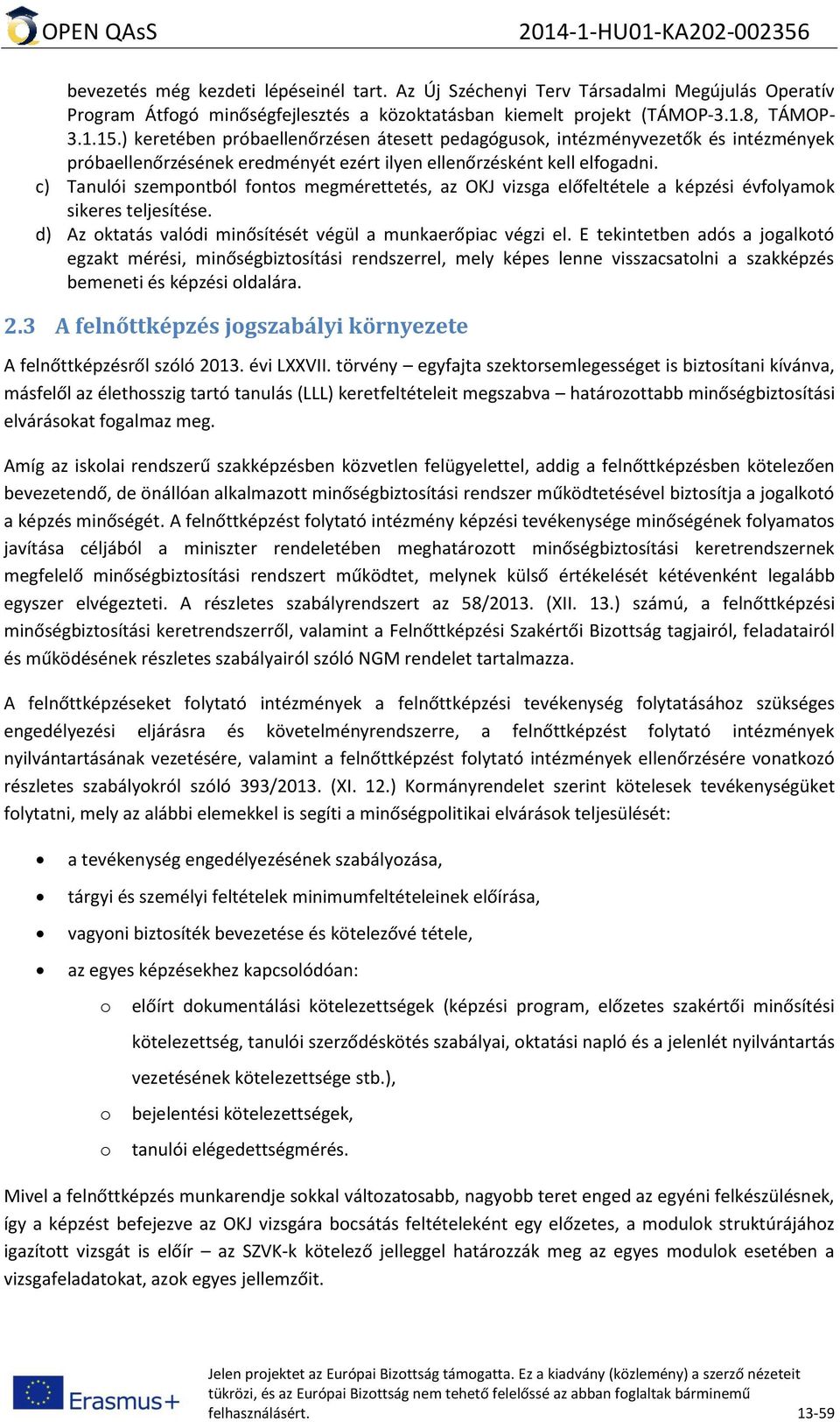 c) Tanulói szempontból fontos megmérettetés, az OKJ vizsga előfeltétele a képzési évfolyamok sikeres teljesítése. d) Az oktatás valódi minősítését végül a munkaerőpiac végzi el.