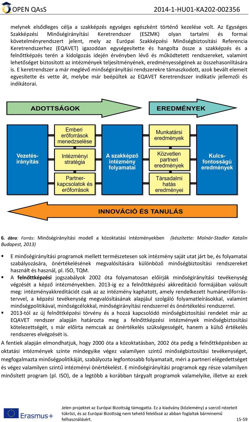 (EQAVET) igazodóan egységesítette és hangolta össze a szakképzés és a felnőttképzés terén a kidolgozás idején érvényben lévő és működtetett rendszereket, valamint lehetőséget biztosított az