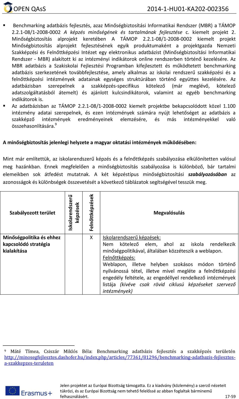 fejlesztésének egyik produktumaként a projektgazda Nemzeti Szakképzési és Felnőttképzési Intézet egy elektronikus adatbázist (Minőségbiztosítási Informatikai Rendszer - MBR) alakított ki az