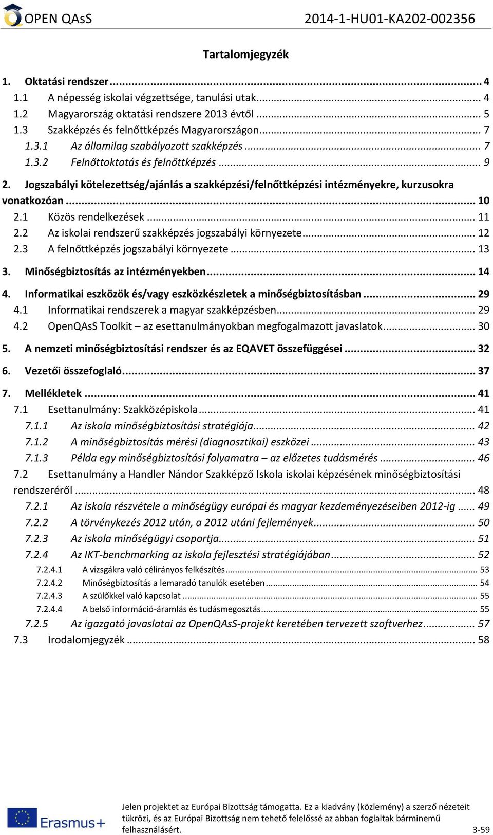 .. 10 2.1 Közös rendelkezések... 11 2.2 Az iskolai rendszerű szakképzés jogszabályi környezete... 12 2.3 A felnőttképzés jogszabályi környezete... 13 3. Minőségbiztosítás az intézményekben... 14 4.