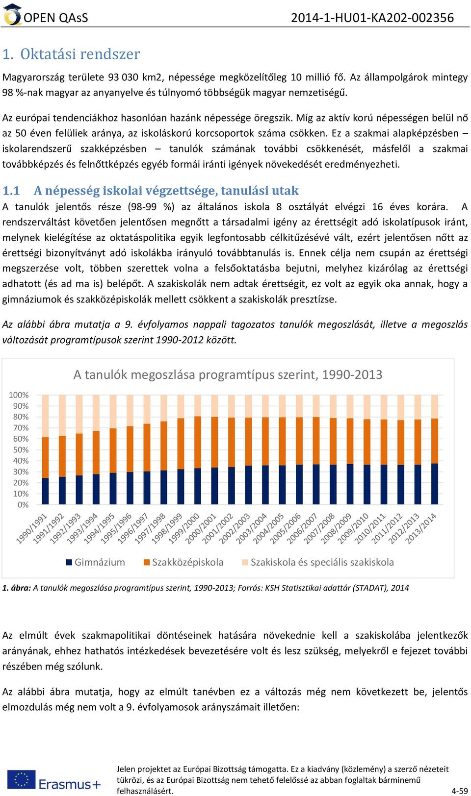 Ez a szakmai alapképzésben iskolarendszerű szakképzésben tanulók számának további csökkenését, másfelől a szakmai továbbképzés és felnőttképzés egyéb formái iránti igények növekedését eredményezheti.