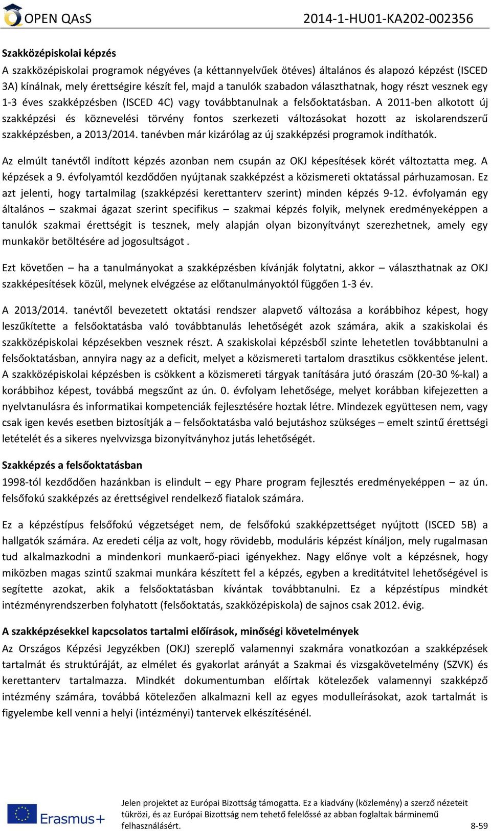 A 2011-ben alkotott új szakképzési és köznevelési törvény fontos szerkezeti változásokat hozott az iskolarendszerű szakképzésben, a 2013/2014.