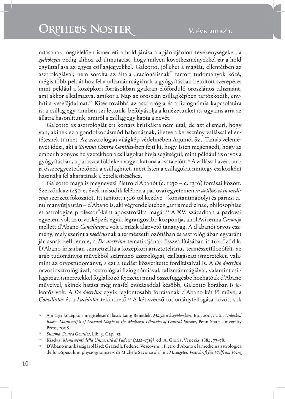 Galeotto, jóllehet a mágiát, ellentétben az asztrológiával, nem sorolta az általa racionálisnak tartott tudományok közé, mégis több példát hoz fel a talizmánmágiának a gyógyításban betöltött