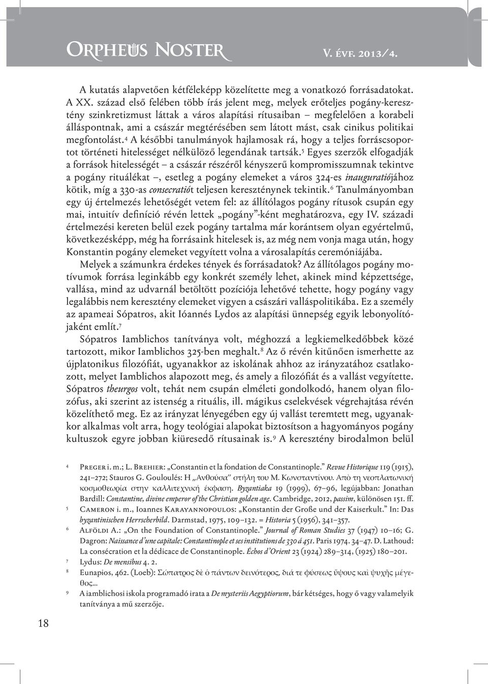 látott mást, csak cinikus politikai megfontolást. 4 A későbbi tanulmányok hajlamosak rá, hogy a teljes forráscsoportot történeti hitelességet nélkülöző legendának tartsák.