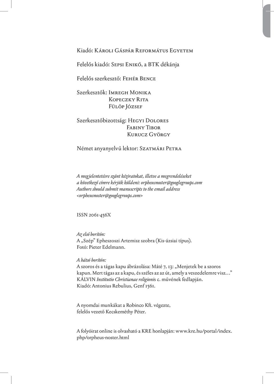 com Authors should submit manuscripts to the email address <orpheusnoster@googlegroups.com> ISSN 2061-456X Az első borítón: A Szép Epheszoszi Artemisz szobra (Kis-ázsiai típus). Fotó: Pieter Edelmann.