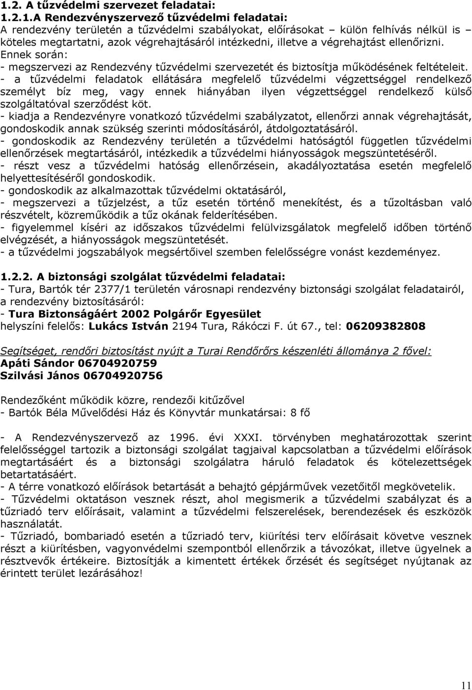 - a tűzvédelmi feladatok ellátására megfelelő tűzvédelmi végzettséggel rendelkező személyt bíz meg, vagy ennek hiányában ilyen végzettséggel rendelkező külső szolgáltatóval szerződést köt.