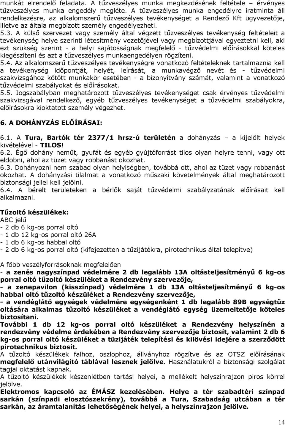 A külső szervezet vagy személy által végzett tűzveszélyes tevékenység feltételeit a tevékenység helye szerinti létesítmény vezetőjével vagy megbízottjával egyeztetni kell, aki ezt szükség szerint - a