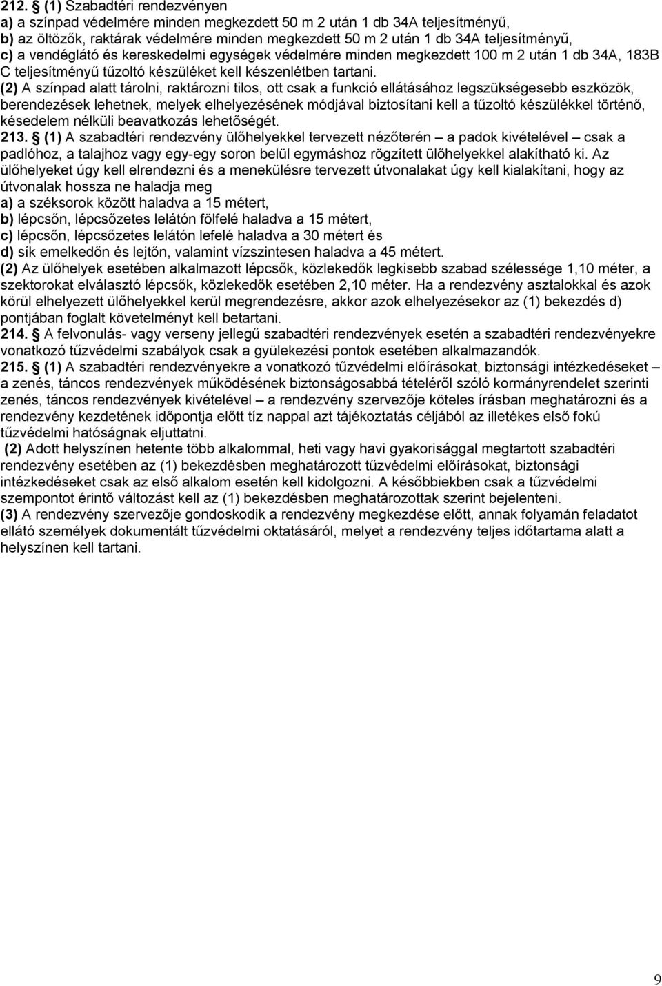 (2) A színpad alatt tárolni, raktározni tilos, ott csak a funkció ellátásához legszükségesebb eszközök, berendezések lehetnek, melyek elhelyezésének módjával biztosítani kell a tűzoltó készülékkel