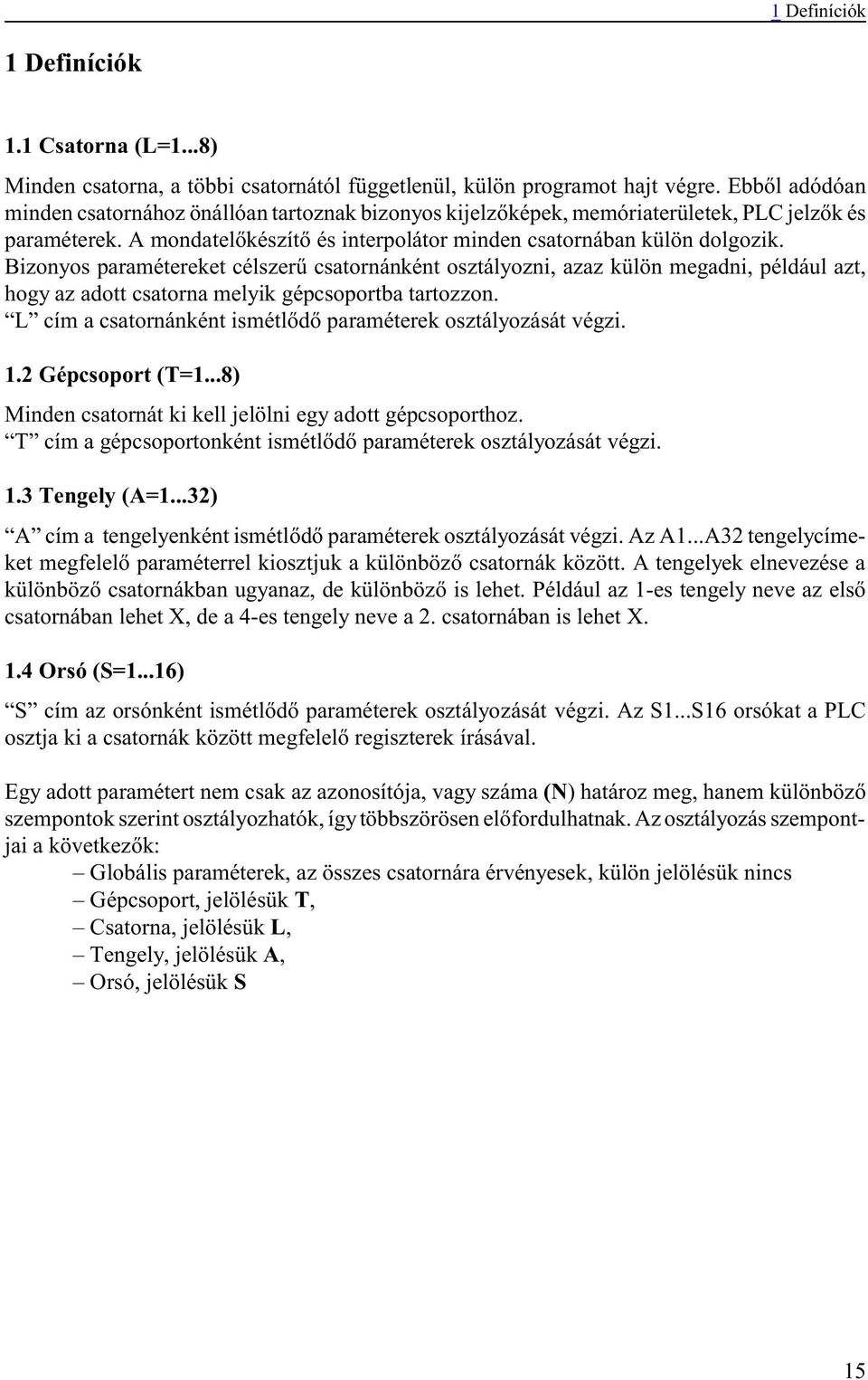 Bizonyos paramétereket célszerû csatornánként osztályozni, azaz külön megadni, például azt, hogy az adott csatorna melyik gépcsoportba tartozzon.