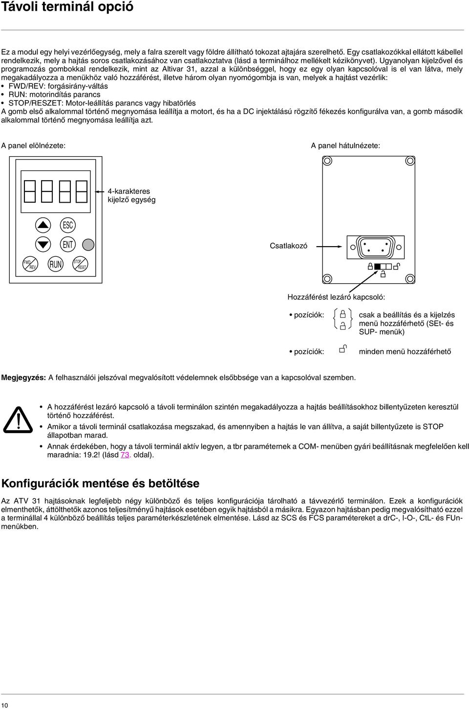 Ugyanolyan kijelzõvel és programozás gombokkal rendelkezik, mint az Altivar 31, azzal a különbséggel, hogy ez egy olyan kapcsolóval is el van látva, mely megakadályozza a menükhöz való hozzáférést,