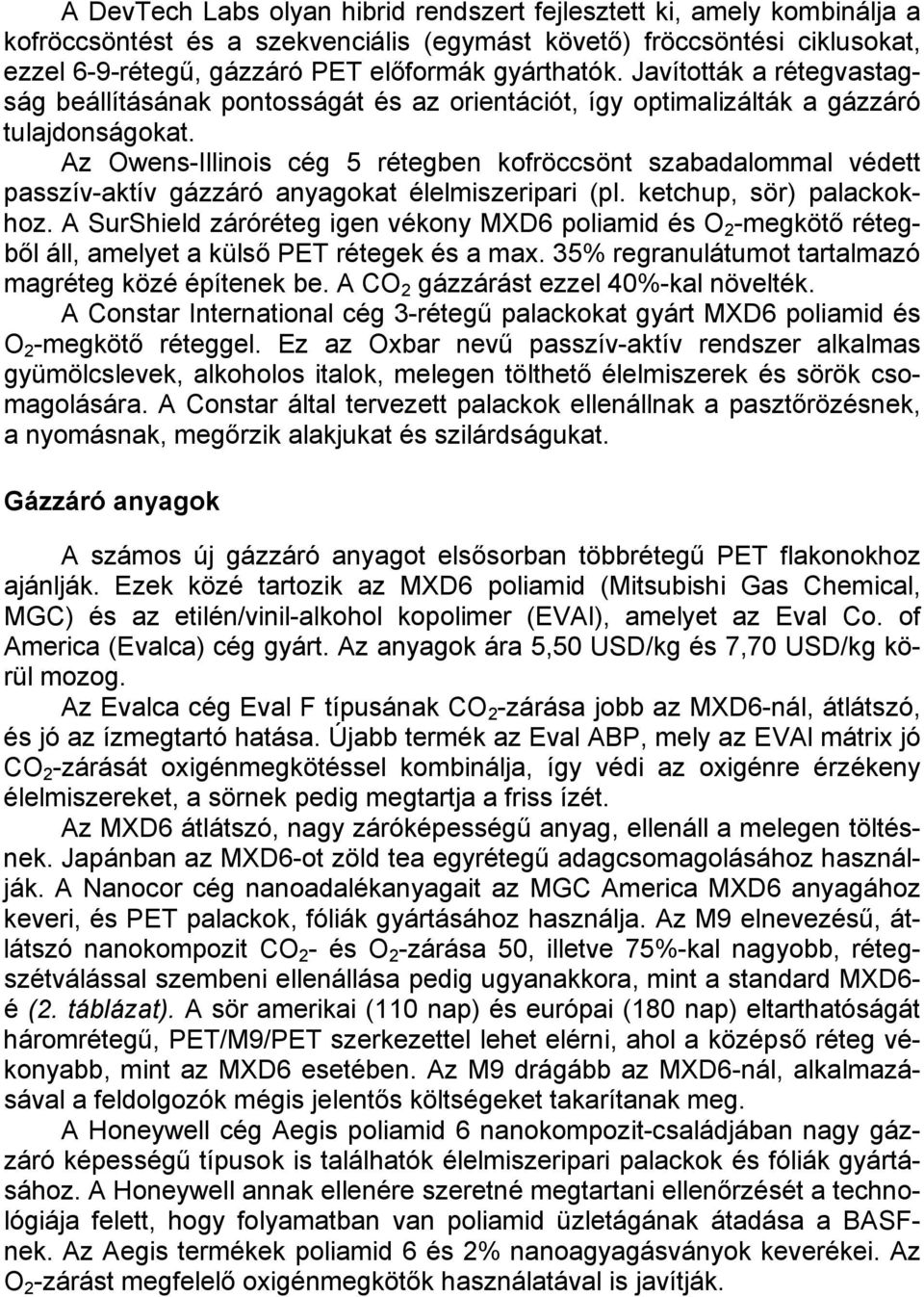 Az Owens-Illinois cég 5 rétegben kofröccsönt szabadalommal védett passzív-aktív gázzáró anyagokat élelmiszeripari (pl. ketchup, sör) palackokhoz.