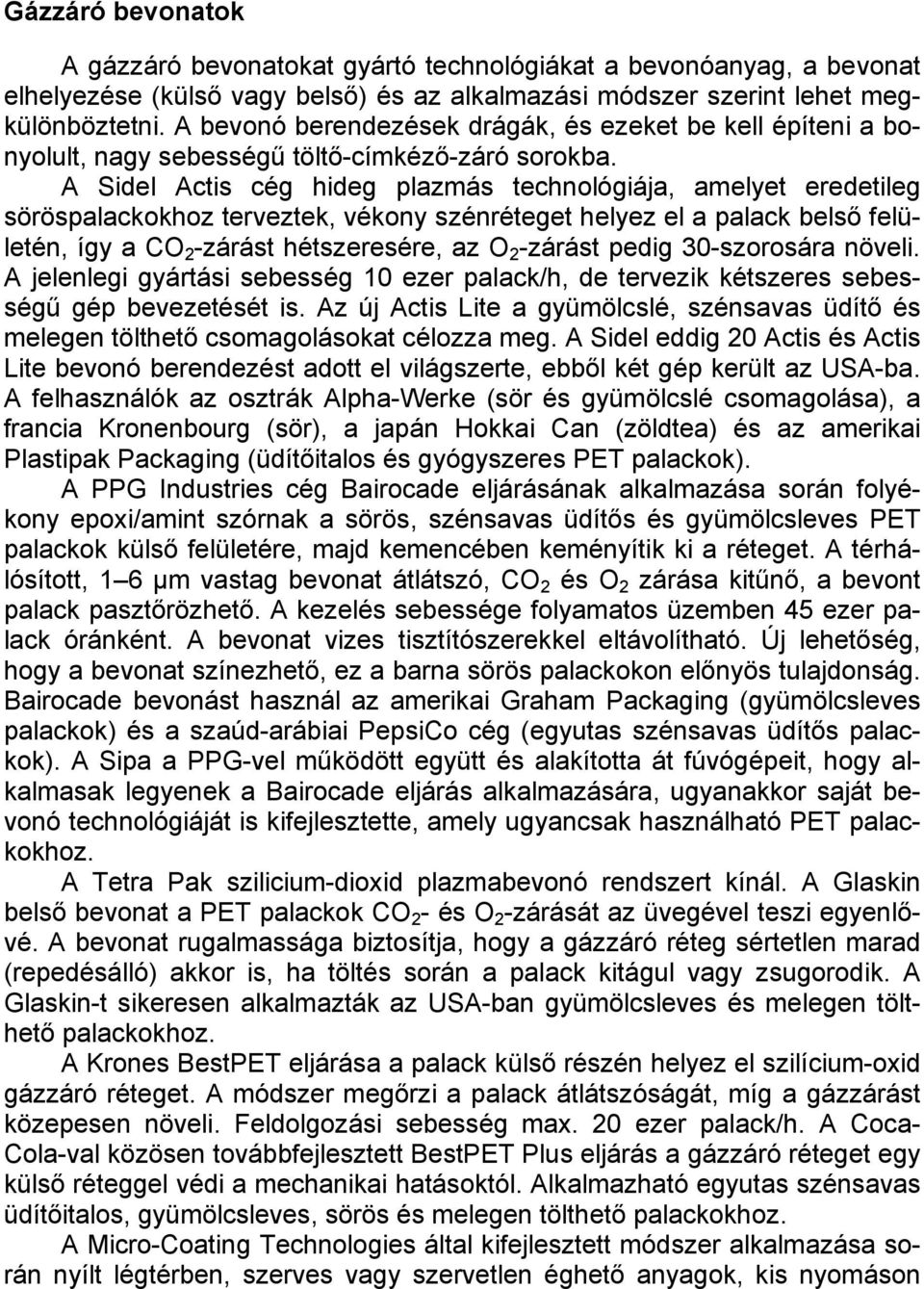 A Sidel Actis cég hideg plazmás technológiája, amelyet eredetileg söröspalackokhoz terveztek, vékony szénréteget helyez el a palack belső felületén, így a CO 2 -zárást hétszeresére, az O 2 -zárást