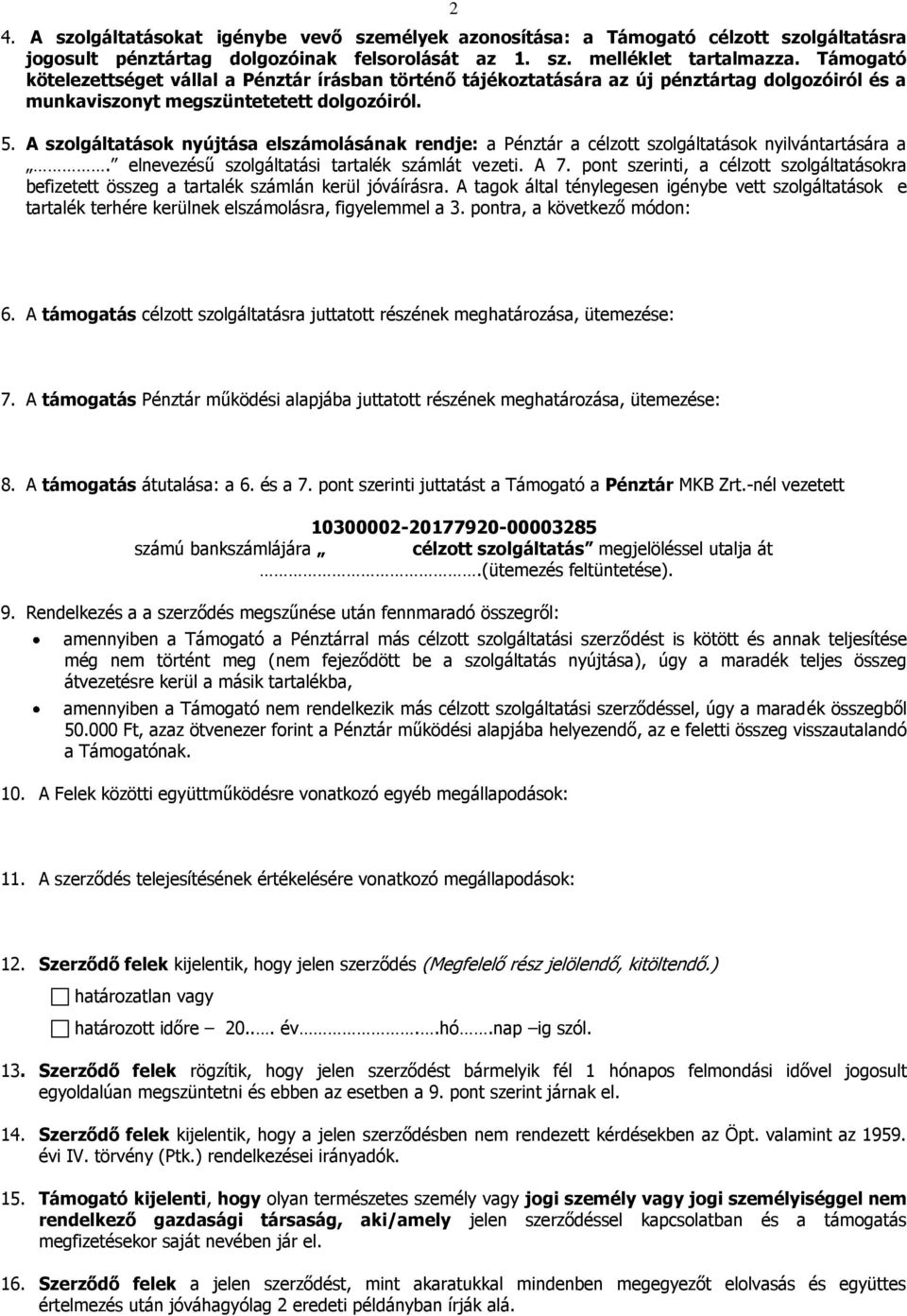 A szolgáltatások nyújtása elszámolásának rendje: a Pénztár a célzott szolgáltatások nyilvántartására a. elnevezésű szolgáltatási tartalék számlát vezeti. A 7.