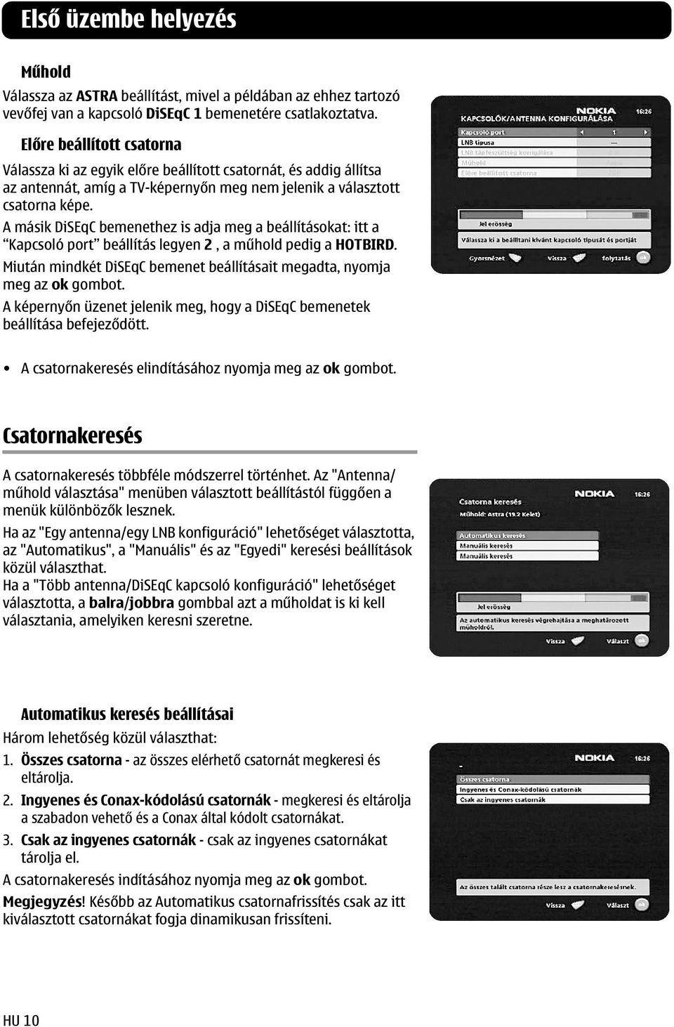 A másik DiSEqC bemenethez is adja meg a beállításokat: itt a Kapcsoló port beállítás legyen 2, a műhold pedig a HOTBIRD. Miután mindkét DiSEqC bemenet beállításait megadta, nyomja meg az ok gombot.