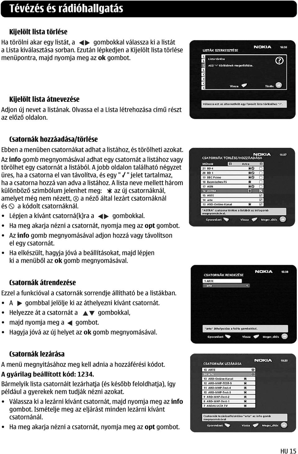 Csatornák hozzáadása/törlése Ebben a menüben csatornákat adhat a listához, és törölheti azokat. Az info gomb megnyomásával adhat egy csatornát a listához vagy törölhet egy csatornát a listából.