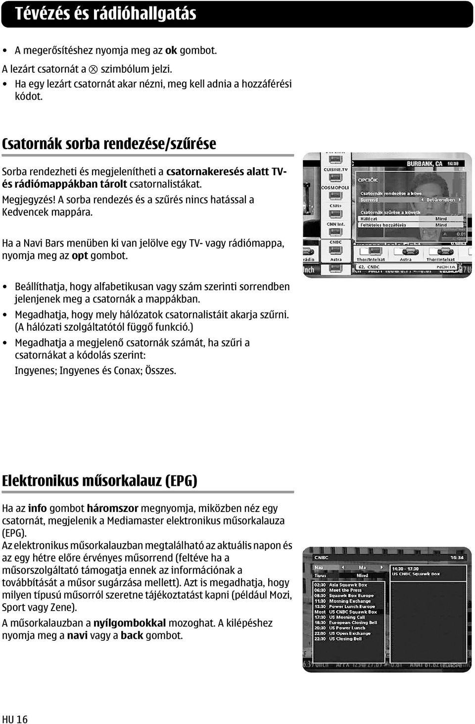 A sorba rendezés és a szűrés nincs hatással a Kedvencek mappára. Ha a Navi Bars menüben ki van jelölve egy TV- vagy rádiómappa, nyomja meg az opt gombot.