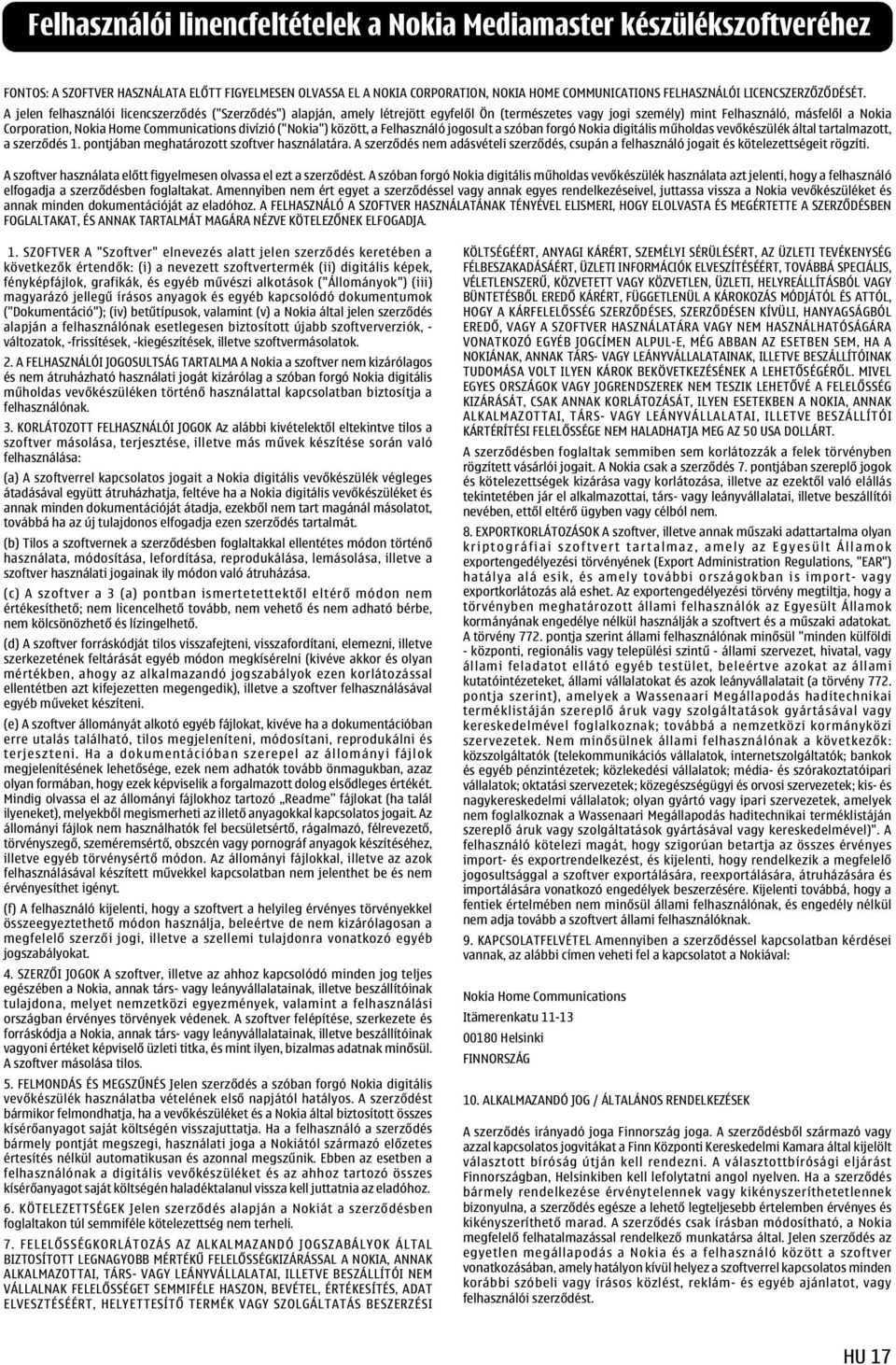A jelen felhasználói licencszerződés ("Szerződés") alapján, amely létrejött egyfelől Ön (természetes vagy jogi személy) mint Felhasználó, másfelől a Nokia Corporation, Nokia Home Communications