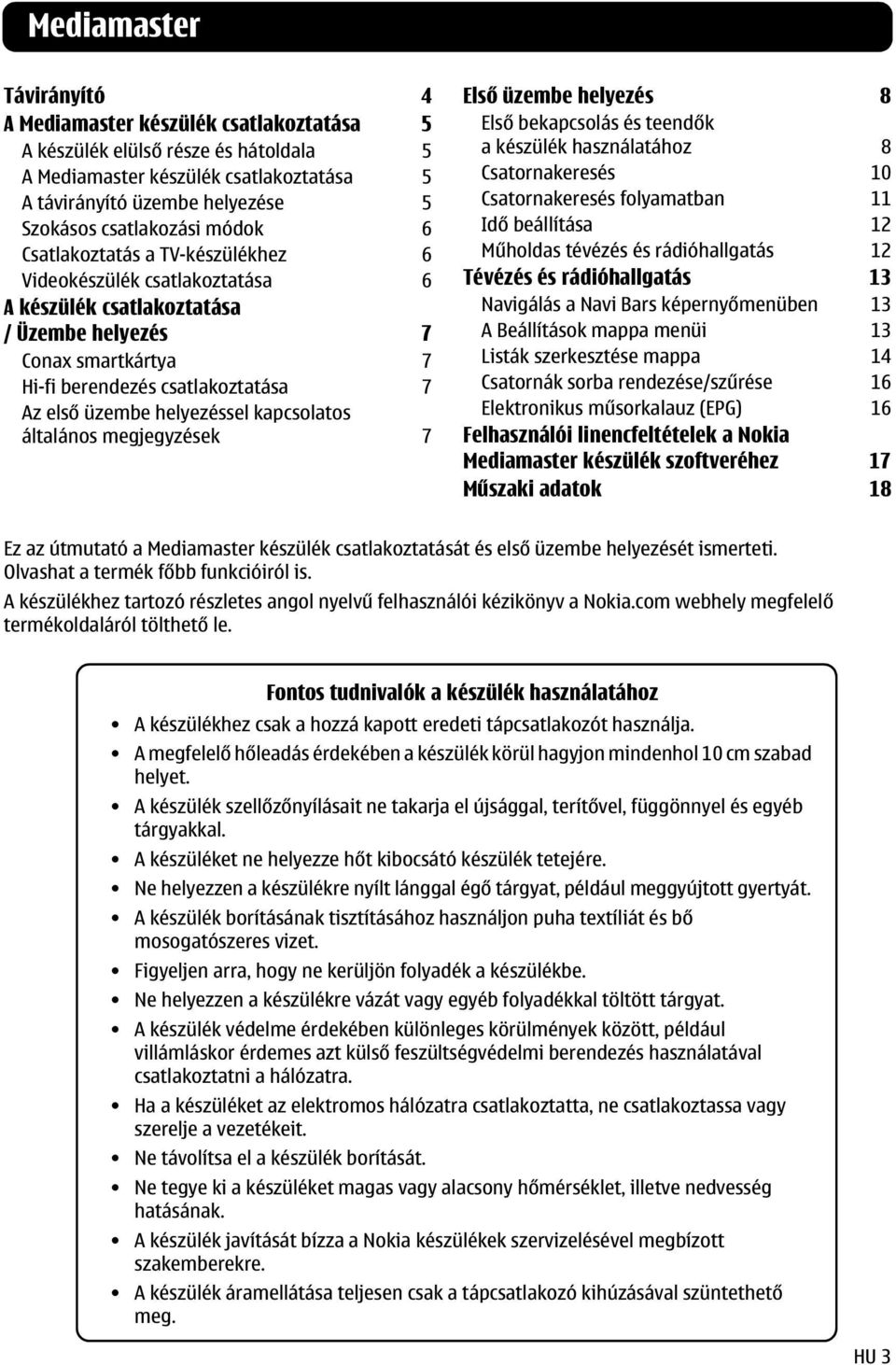 üzembe helyezéssel kapcsolatos általános megjegyzések 7 Első üzembe helyezés 8 Első bekapcsolás és teendők a készülék használatához 8 Csatornakeresés 10 Csatornakeresés folyamatban 11 Idő beállítása