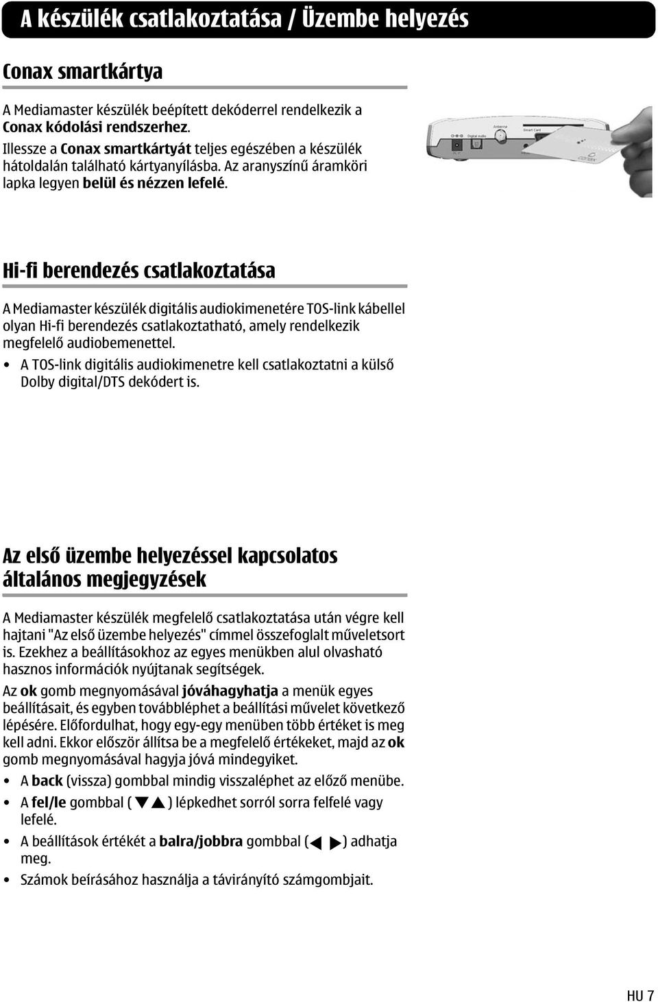 Hi-fi berendezés csatlakoztatása A Mediamaster készülék digitális audiokimenetére TOS-link kábellel olyan Hi-fi berendezés csatlakoztatható, amely rendelkezik megfelelő audiobemenettel.