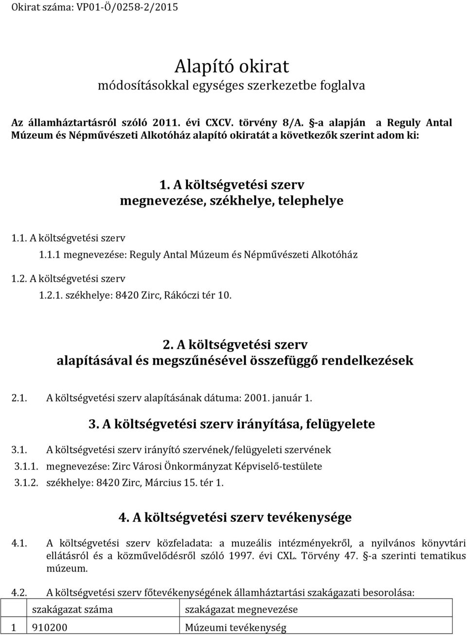 2. A költségvetési szerv 1.2.1. székhelye: 8420 Zirc, Rákóczi tér 10. 2. A költségvetési szerv alapításával és megszűnésével összefüggő rendelkezések 2.1. A költségvetési szerv alapításának dátuma: 2001.