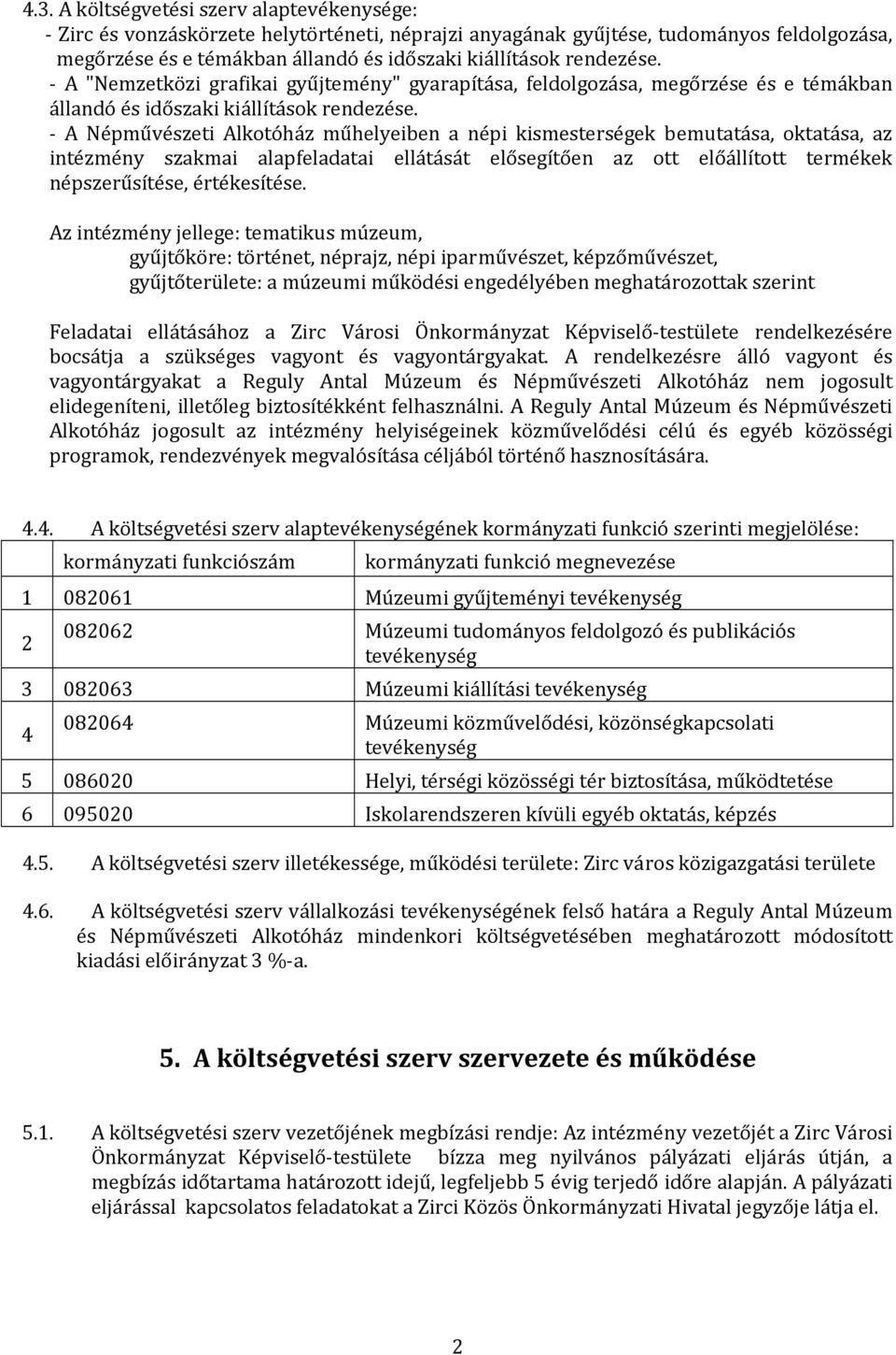 A Népművészeti Alkotóház műhelyeiben a népi kismesterségek bemutatása, oktatása, az intézmény szakmai alapfeladatai ellátását elősegítően az ott előállított termékek népszerűsítése, értékesítése.