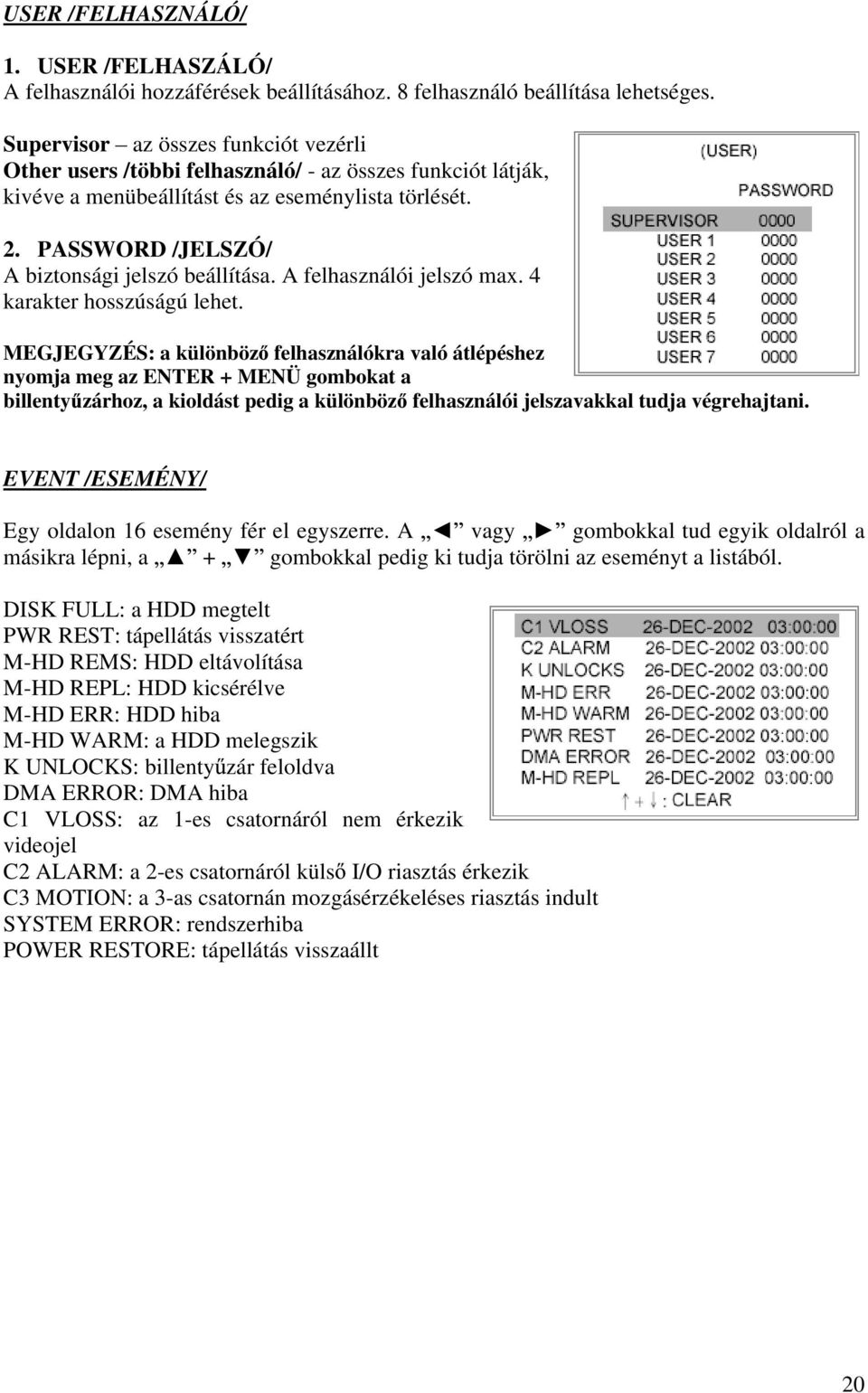 PASSWORD /JELSZÓ/ A biztonsági jelszó beállítása. A felhasználói jelszó max. 4 karakter hosszúságú lehet.