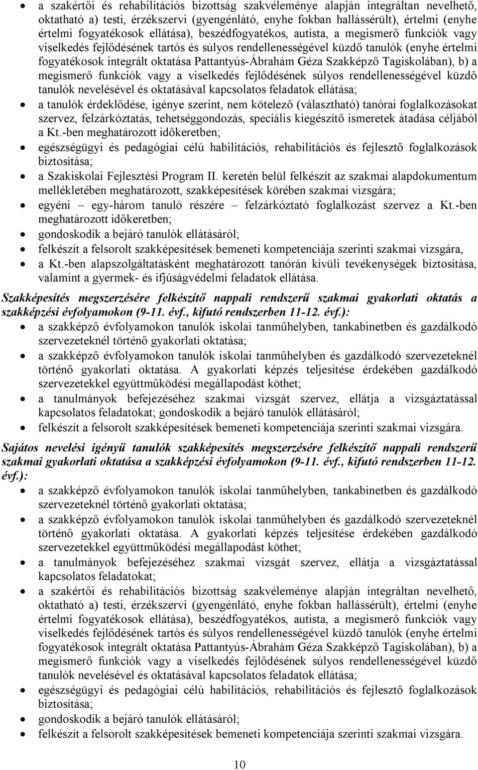 Pattantyús-Ábrahám Géza Szakképző Tagiskolában), b) a megismerő funkciók vagy a viselkedés fejlődésének súlyos rendellenességével küzdő tanulók nevelésével és oktatásával kapcsolatos feladatok